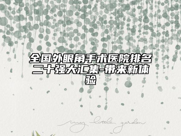 全國(guó)外眼角手術(shù)醫(yī)院排名二十強(qiáng)大匯集-帶來(lái)新體驗(yàn)