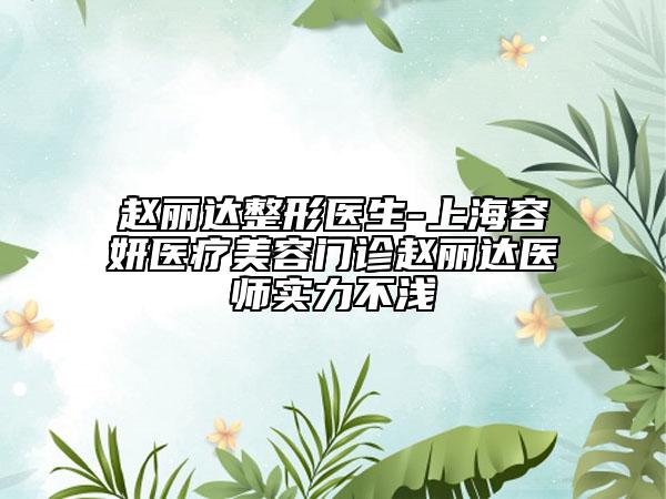 趙麗達(dá)整形醫(yī)生-上海容妍醫(yī)療美容門診趙麗達(dá)醫(yī)師實(shí)力不淺