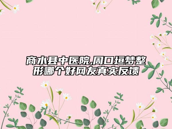 商水縣中醫(yī)院,周口垣夢整形哪個好網(wǎng)友真實反饋
