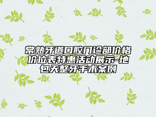 常熟牙道口腔門診部價格價位表特惠活動展示-地包天整牙手術案例