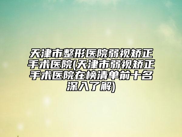 天津市整形醫(yī)院弱視矯正手術(shù)醫(yī)院(天津市弱視矯正手術(shù)醫(yī)院在榜清單前十名深入了解)