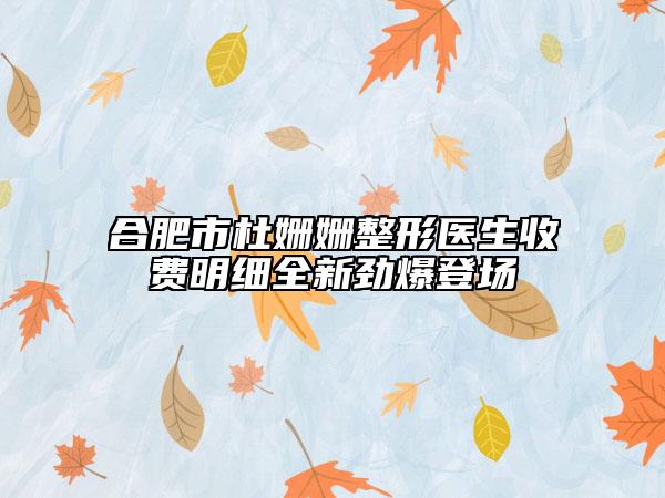 合肥市杜姍姍整形醫(yī)生收費(fèi)明細(xì)全新勁爆登場(chǎng)