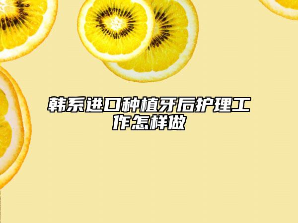 韓系進(jìn)口種植牙后護(hù)理工作怎樣做
