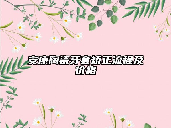 安康陶瓷牙套矯正流程及價(jià)格