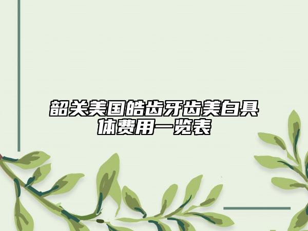 韶關(guān)美國皓齒牙齒美白具體費用一覽表