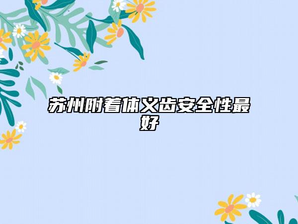 蘇州附著體義齒安全性最好