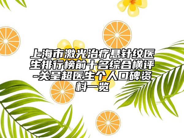 上海市激光治療懸針紋醫(yī)生排行榜前十名綜合橫評(píng)-關(guān)呈超醫(yī)生個(gè)人口碑資料一覽