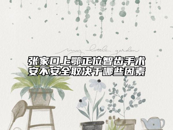 張家口上鄂正位智齒手術(shù)安不安全取決于哪些因素