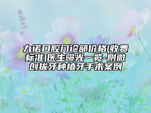 九諾口腔門診部?jī)r(jià)格(收費(fèi)標(biāo)準(zhǔn))醫(yī)生曝光一覽-附微創(chuàng)拔牙種植牙手術(shù)案例