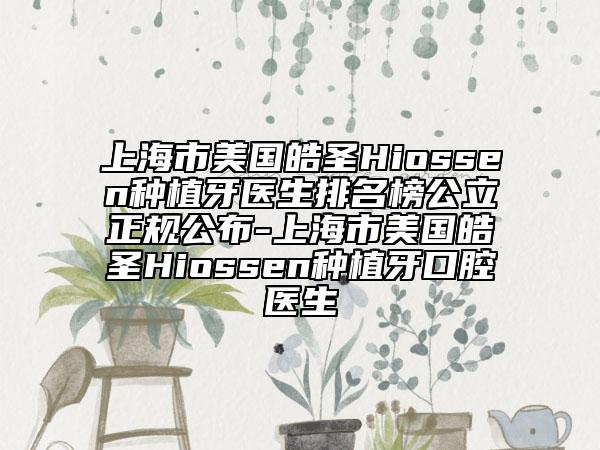 上海市美國(guó)皓圣Hiossen種植牙醫(yī)生排名榜公立正規(guī)公布-上海市美國(guó)皓圣Hiossen種植牙口腔醫(yī)生