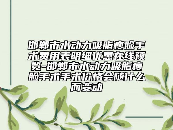 邯鄲市水動(dòng)力吸脂瘦臉手術(shù)費(fèi)用表明細(xì)優(yōu)惠在線預(yù)覽-邯鄲市水動(dòng)力吸脂瘦臉手術(shù)手術(shù)價(jià)格會(huì)隨什么而變動(dòng)