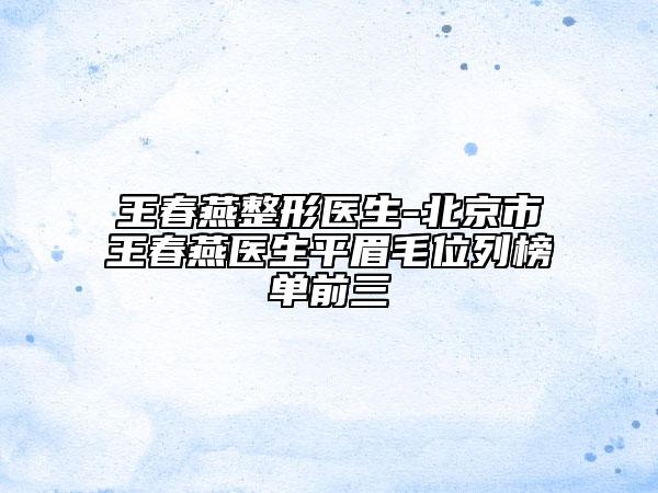 王春燕整形醫(yī)生-北京市王春燕醫(yī)生平眉毛位列榜單前三