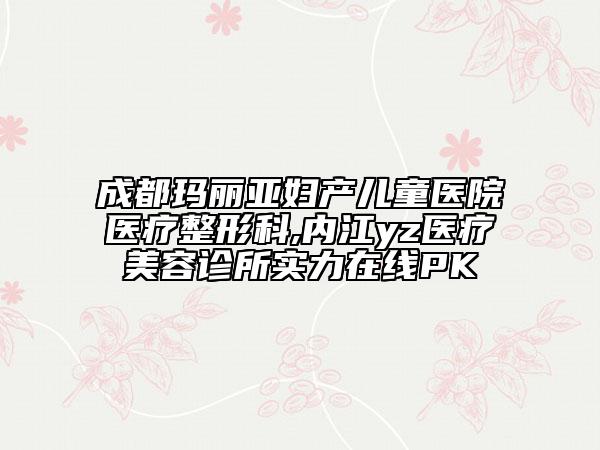 成都瑪麗亞婦產(chǎn)兒童醫(yī)院醫(yī)療整形科,內(nèi)江yz醫(yī)療美容診所實(shí)力在線PK