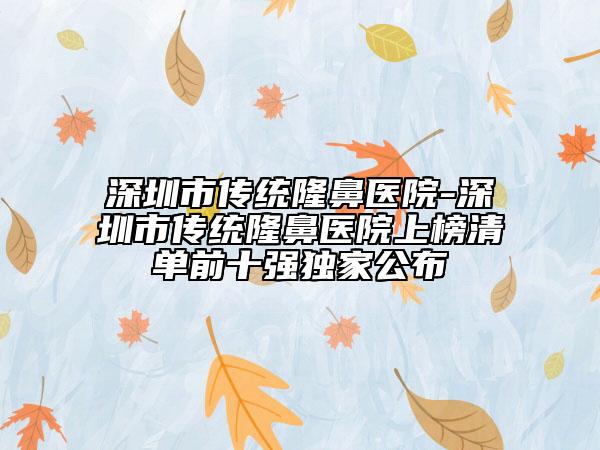 深圳市傳統(tǒng)隆鼻醫(yī)院-深圳市傳統(tǒng)隆鼻醫(yī)院上榜清單前十強(qiáng)獨(dú)家公布