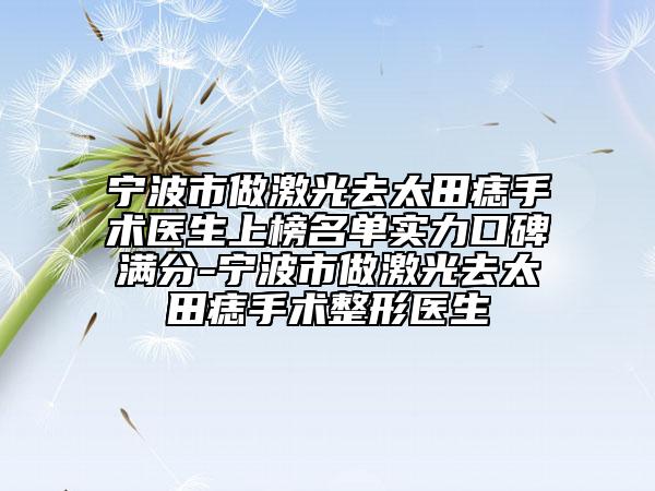寧波市做激光去太田痣手術(shù)醫(yī)生上榜名單實力口碑滿分-寧波市做激光去太田痣手術(shù)整形醫(yī)生