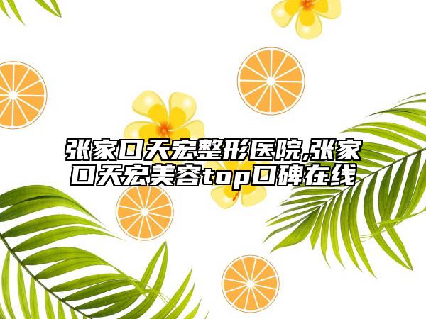 張家口天宏整形醫(yī)院,張家口天宏美容top口碑在線