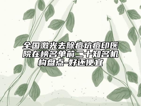 全國激光去除痘坑痘印醫(yī)院在榜名單前二十知名機(jī)構(gòu)盤點(diǎn)-好還便宜