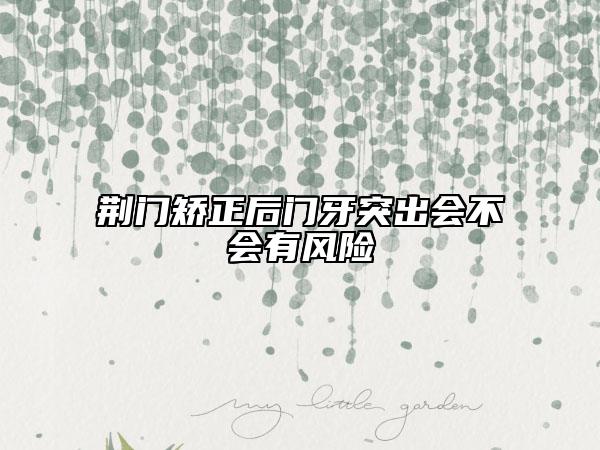 荊門矯正后門牙突出會不會有風(fēng)險