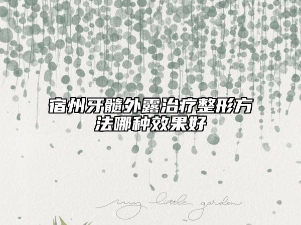 宿州牙髓外露治療整形方法哪種效果好