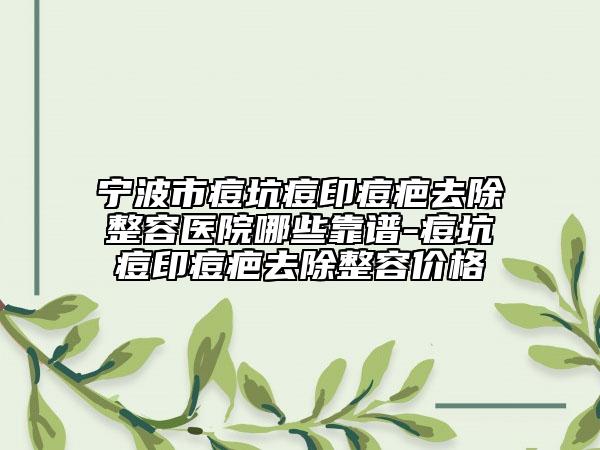 寧波市痘坑痘印痘疤去除整容醫(yī)院哪些靠譜-痘坑痘印痘疤去除整容價格