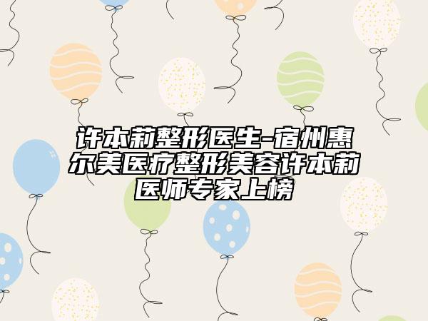 許本莉整形醫(yī)生-宿州惠爾美醫(yī)療整形美容許本莉醫(yī)師專家上榜