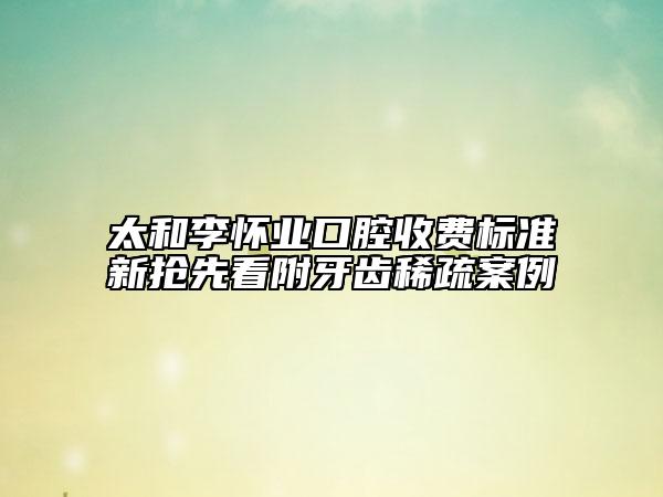 太和李懷業(yè)口腔收費標(biāo)準(zhǔn)新?lián)屜瓤锤窖例X稀疏案例