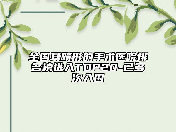 全國耳畸形的手術(shù)醫(yī)院排名榜進入TOP20-已多次入圍