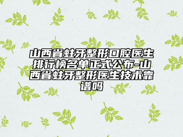 山西省蛀牙整形口腔醫(yī)生排行榜名單正式公布-山西省蛀牙整形醫(yī)生技術靠譜嗎
