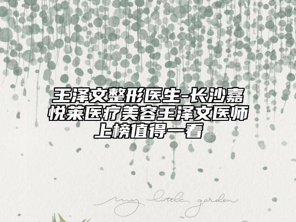 王澤文整形醫(yī)生-長沙嘉悅萊醫(yī)療美容王澤文醫(yī)師上榜值得一看