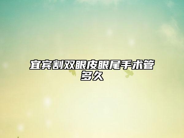 宜賓割雙眼皮眼尾手術管多久