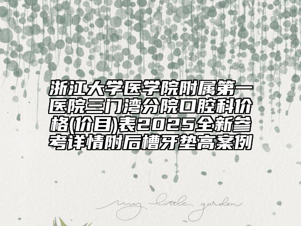 浙江大學醫(yī)學院附屬第一醫(yī)院三門灣分院口腔科價格(價目)表2025全新參考詳情附后槽牙墊高案例