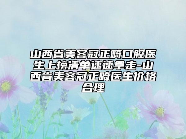 山西省美容冠正畸口腔醫(yī)生上榜清單速速拿走-山西省美容冠正畸醫(yī)生價格合理