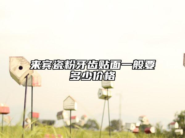 來(lái)賓瓷粉牙齒貼面一般要多少價(jià)格