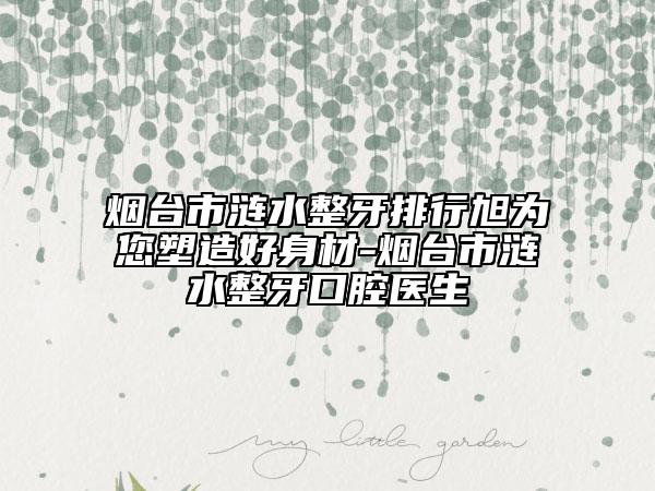 煙臺(tái)市漣水整牙排行旭為您塑造好身材-煙臺(tái)市漣水整牙口腔醫(yī)生