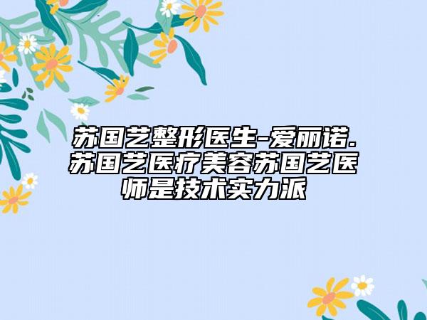 蘇國藝整形醫(yī)生-愛麗諾.蘇國藝醫(yī)療美容蘇國藝醫(yī)師是技術實力派