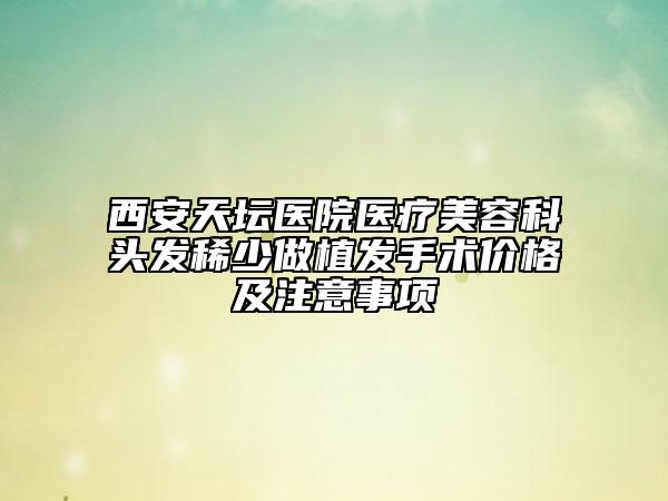 西安天壇醫(yī)院醫(yī)療美容科頭發(fā)稀少做植發(fā)手術(shù)價格及注意事項