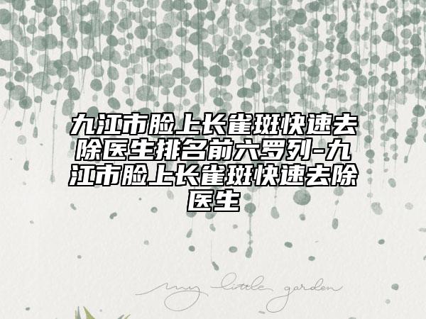 九江市臉上長(zhǎng)雀斑快速去除醫(yī)生排名前六羅列-九江市臉上長(zhǎng)雀斑快速去除醫(yī)生