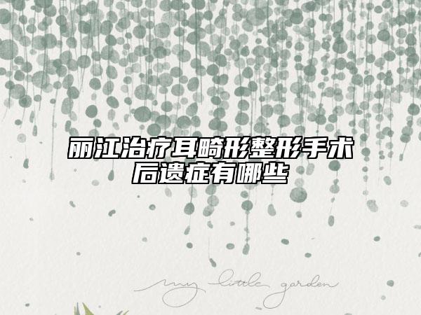 麗江治療耳畸形整形手術(shù)后遺癥有哪些