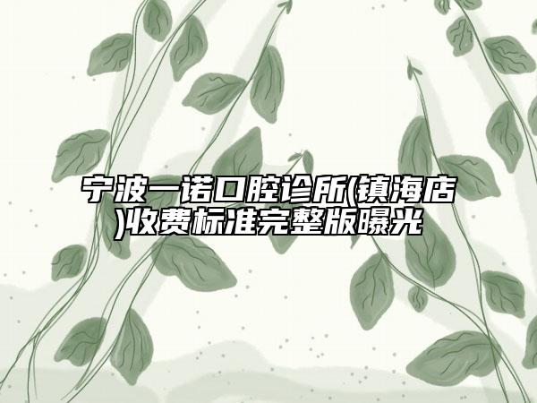 寧波一諾口腔診所(鎮(zhèn)海店)收費標準完整版曝光