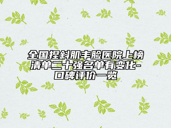 全國捏斜肌豐臉醫(yī)院上榜清單二十強(qiáng)名單有變化-口碑評價(jià)一覽