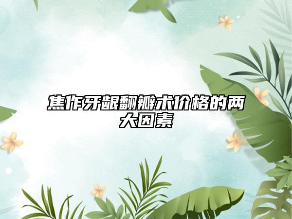焦作牙齦翻瓣術(shù)價(jià)格的兩大因素