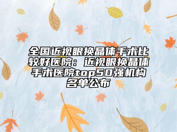 全國近視眼換晶體手術(shù)比較好醫(yī)院：近視眼換晶體手術(shù)醫(yī)院top50強(qiáng)機(jī)構(gòu)名單公布