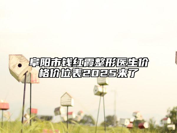 阜陽市錢紅霞整形醫(yī)生價格價位表2025來了