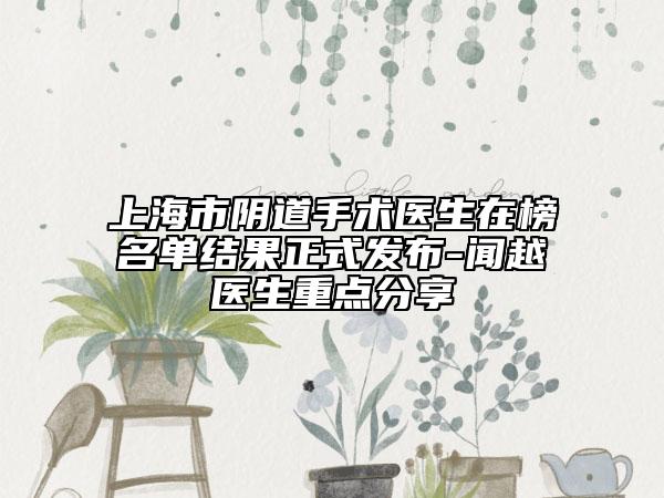 上海市陰道手術醫(yī)生在榜名單結果正式發(fā)布-聞越醫(yī)生重點分享