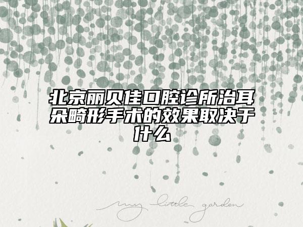 北京麗貝佳口腔診所治耳朵畸形手術的效果取決于什么