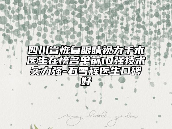 四川省恢復眼睛視力手術(shù)醫(yī)生在榜名單前10強技術(shù)實力強-石雪輝醫(yī)生口碑好