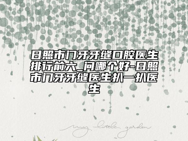 日照市門牙牙縫口腔醫(yī)生排行前六_問哪個(gè)好-日照市門牙牙縫醫(yī)生扒一扒醫(yī)生