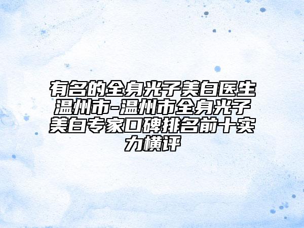 有名的全身光子美白醫(yī)生溫州市-溫州市全身光子美白專家口碑排名前十實(shí)力橫評