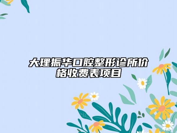 大理振華口腔整形診所價(jià)格收費(fèi)表項(xiàng)目