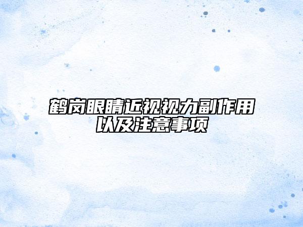 鶴崗眼睛近視視力副作用以及注意事項(xiàng)